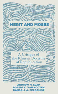 Title: Merit and Moses: A Critique of the Klinean Doctrine of Republication, Author: Andrew M. Elam