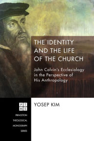 Title: The Identity and the Life of the Church: John Calvin's Ecclesiology in the Perspective of His Anthropology, Author: Yosep Kim