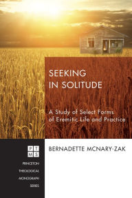 Title: Seeking in Solitude: A Study of Select Forms of Eremitic Life and Practice, Author: Bernadette McNary-Zak