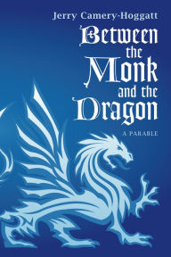 Title: Between the Monk and the Dragon: A Parable, Author: Jerry Camery-Hoggatt