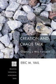 Title: Creation and Chaos Talk: Charting a Way Forward, Author: Eric M. Vail