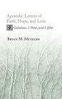 Apostolic Letters of Faith, Hope, and Love: Galatians, 1 Peter, and 1 John