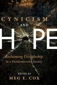 Title: Cynicism and Hope: Reclaiming Discipleship in a Postdemocratic Society, Author: Meg E. Cox