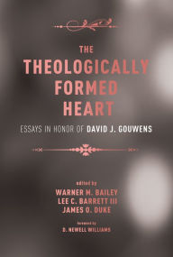 Title: The Theologically Formed Heart: Essays in Honor of David J. Gouwens, Author: Warner M. Bailey