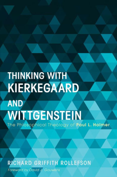 Thinking with Kierkegaard and Wittgenstein: The Philosophical Theology of Paul L. Holmer