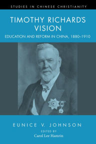 Title: Timothy Richard's Vision: Education and Reform in China, 1880-1910, Author: Eunice V. Johnson