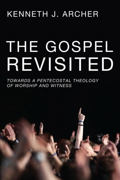 The Gospel Revisited: Towards a Pentecostal Theology of Worship and Witness