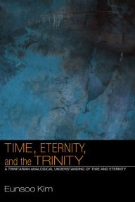 Title: Time, Eternity, and the Trinity: A Trinitarian Analogical Understanding of Time and Eternity, Author: Eunsoo Kim