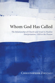 Title: Whom God Has Called: The Relationship of Church and Israel in Pauline Interpretation, 1920 to the Present, Author: Christopher Zoccali