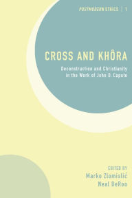 Title: Cross and Khôra: Deconstruction and Christianity in the Work of John D. Caputo, Author: Marko Zlomislic