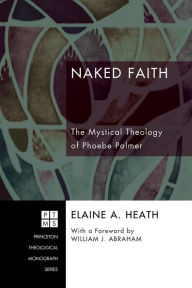 Title: Naked Faith: The Mystical Theology of Phoebe Palmer, Author: Elaine A. Heath