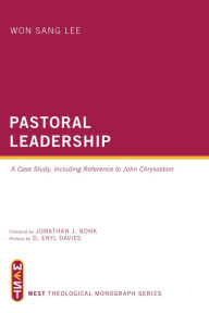 Title: Pastoral Leadership: A Case Study, Including Reference to John Chrysostom, Author: Won Sang Lee