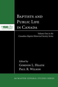 Title: Baptists and Public Life in Canada, Author: Gordon L. Heath