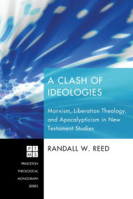 Title: A Clash of Ideologies: Marxism, Liberation Theology, and Apocalypticism in New Testament Studies, Author: Randall W. Reed