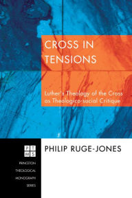 Title: Cross in Tensions: Luther's Theology of the Cross as Theologico-social Critique, Author: Philip Ruge-Jones