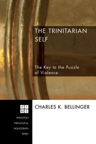 Title: The Trinitarian Self: The Key to the Puzzle of Violence, Author: Charles Bellinger