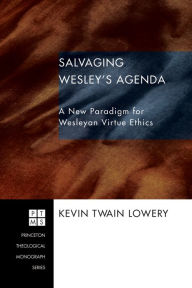 Title: Salvaging Wesley's Agenda: A New Paradigm for Wesleyan Virtue Ethics, Author: Kevin Twain Lowery