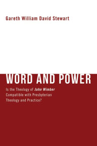 Title: Word and Power: Is the Theology of John Wimber Compatible with Presbyterian Theology and Practice?, Author: Gareth W. D. Stewart