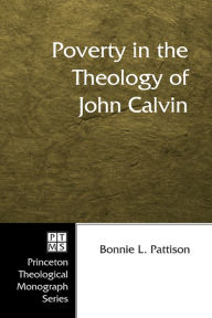 Title: Poverty in the Theology of John Calvin, Author: Bonnie L. Pattison