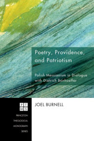 Title: Poetry, Providence, and Patriotism: Polish Messianism in Dialogue with Dietrich Bonhoeffer, Author: Joel Burnell