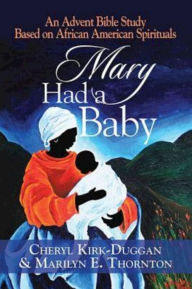 Title: Mary Had a Baby: An Advent Bible Study Based on African American Spirituals, Author: Cheryl Kirk-Duggan