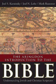 Title: The Abingdon Introduction to the Bible: Understanding Jewish and Christian Scriptures, Author: Joel S Kaminsky