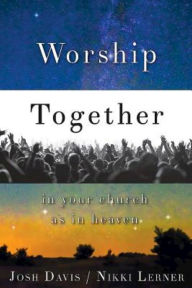 Title: Worship Together in Your Church as in Heaven, Author: Josh Davis