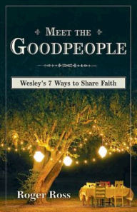 Title: Meet the Goodpeople: Wesley's 7 Ways to Share Faith, Author: Roger Ross