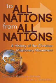 Title: To All Nations from All Nations: A History of the Christian Missionary Movement, Author: Carlos F. Cardoza-Orlandi