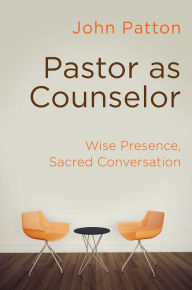 Title: Pastor as Counselor: Wise Presence, Sacred Conversation, Author: John Patton