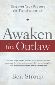 Title: Awaken the Outlaw: Discover Your Process for Transformation, Author: Ben Stroup