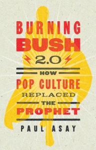 Title: Burning Bush 2.0: How Pop Culture Replaced the Prophet, Author: Paul Asay