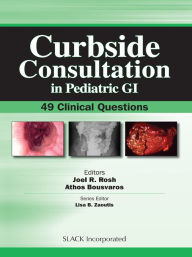 Title: Curbside Consultation in Pediatric GI: 49 Clinical Questions, Author: Joel Rosh