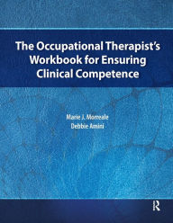 Title: The Occupational Therapist's Workbook for Ensuring Clinical Competence / Edition 1, Author: Marie Morreale