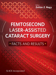 Title: Femtosecond Laser-Assisted Cataract Surgery: Facts and Results, Author: Zoltan Nagy