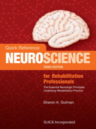 Title: Quick Reference Neuroscience for Rehabilitation Professionals: The Essential Neurologic Principles Underlying Rehabilitation Practice, Third Edition, Author: Sharon Gutman