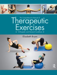 Title: The Comprehensive Manual of Therapeutic Exercises: Orthopedic and General Conditions / Edition 1, Author: Elizabeth Bryan