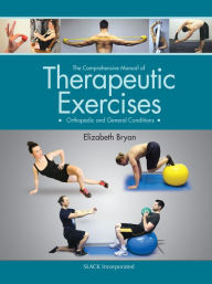 Title: The Comprehensive Manual of Therapeutic Exercises: Orthopedic and General Conditions, Author: Elizabeth Bryan