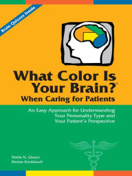 Title: What Color Is Your Brain? When Caring for Patients: An Easy Approach for Understanding Your Personality Type and Your Patient's Perspective, Author: Sheila Glazov