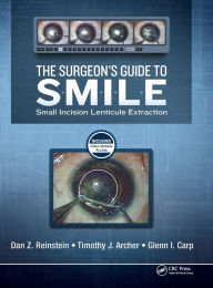 Title: The Surgeon's Guide to SMILE: Small Incision Lenticule Extraction / Edition 1, Author: Dan Reinstein