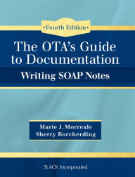 Title: The OTA's Guide to Documentation: Writing SOAP Notes / Edition 4, Author: Marie Morreale