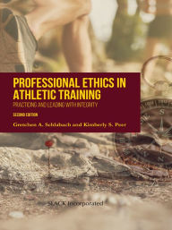 Title: Professional Ethics in Athletic Training: Practice and Leading with Integrity, Second Edition, Author: Gretchen A. Schlabach