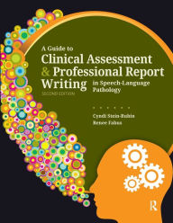 Title: A Guide to Clinical Assessment and Professional Report Writing in Speech-Language Pathology / Edition 2, Author: Cyndi Stein-Rubin