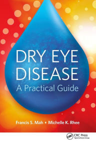 Title: Dry Eye Disease: A Practical Guide / Edition 1, Author: Francis Mah