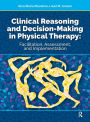 Clinical Reasoning and Decision Making in Physical Therapy: Facilitation, Assessment, and Implementation / Edition 1