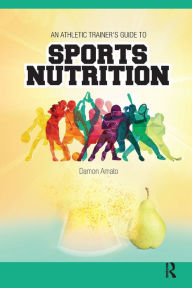 Title: An Athletic Trainers' Guide to Sports Nutrition / Edition 1, Author: Damon Amato