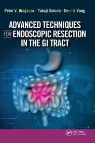 Title: Advanced Techniques for Endoscopic Resection in the GI Tract / Edition 1, Author: Peter Draganov