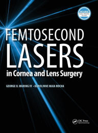 Title: Femtosecond Lasers in Cornea and Lens Surgery / Edition 1, Author: George Waring