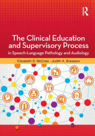 Title: The Clinical Education and Supervisory Process in Speech-Language Pathology and Audiology / Edition 1, Author: Elizabeth McCrea