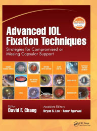 Title: Advanced IOL Fixation Techniques: Strategies for Compromised or Missing Capsular Support / Edition 1, Author: David F. Chang